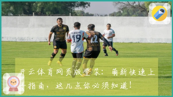 开云体育网页版登录：萌新快速上手指南，这几点你必须知道！